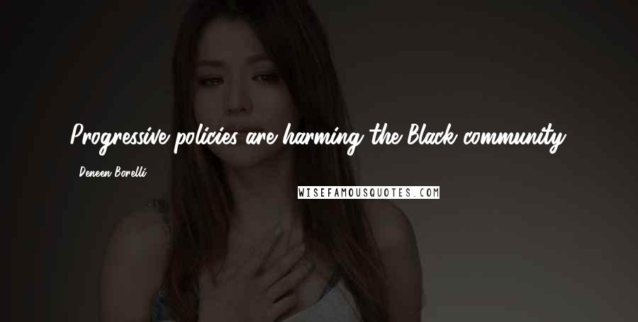 Deneen Borelli Quotes: Progressive policies are harming the Black community.