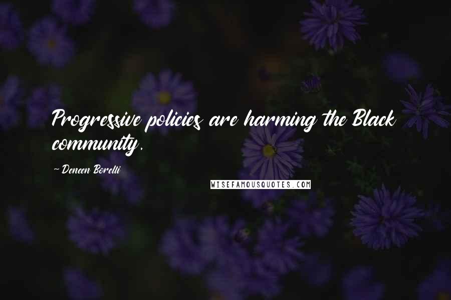 Deneen Borelli Quotes: Progressive policies are harming the Black community.