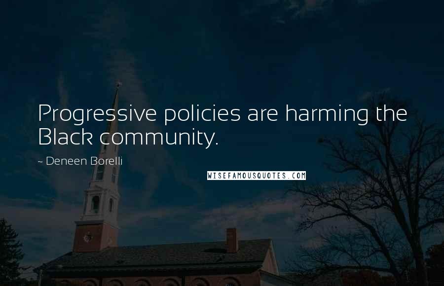Deneen Borelli Quotes: Progressive policies are harming the Black community.