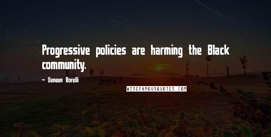 Deneen Borelli Quotes: Progressive policies are harming the Black community.