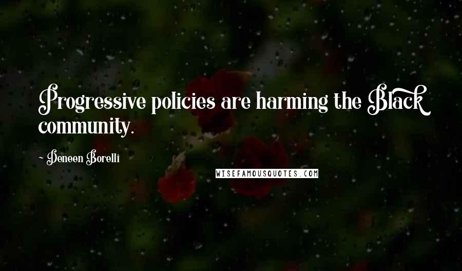 Deneen Borelli Quotes: Progressive policies are harming the Black community.