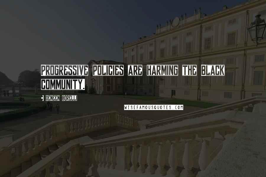 Deneen Borelli Quotes: Progressive policies are harming the Black community.