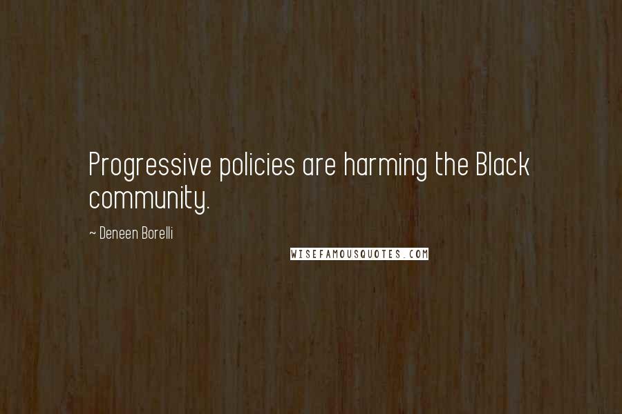 Deneen Borelli Quotes: Progressive policies are harming the Black community.