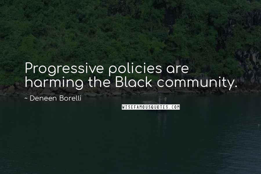 Deneen Borelli Quotes: Progressive policies are harming the Black community.