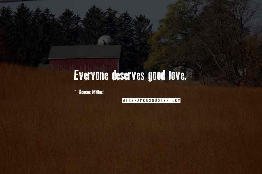 Denene Millner Quotes: Everyone deserves good love.