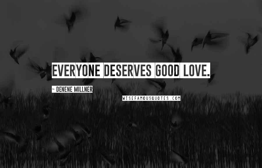 Denene Millner Quotes: Everyone deserves good love.