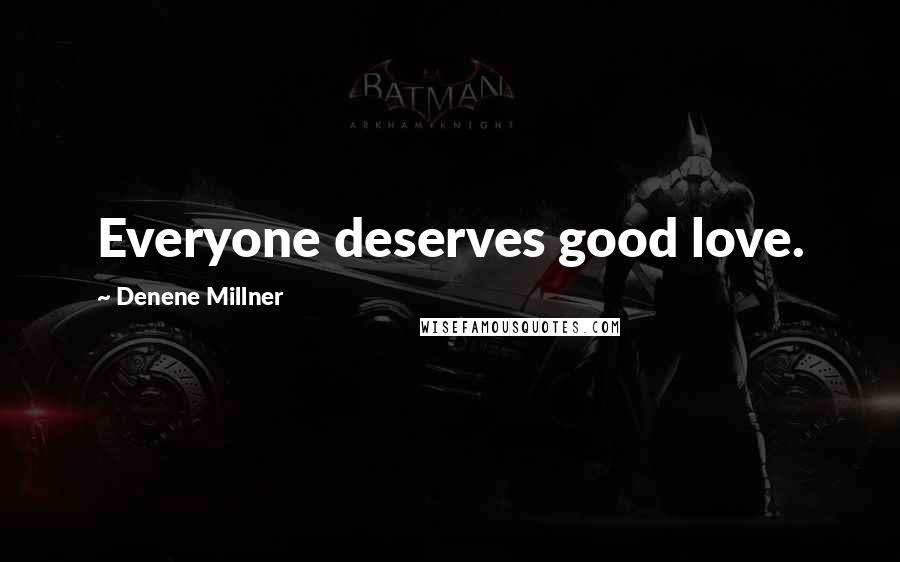 Denene Millner Quotes: Everyone deserves good love.