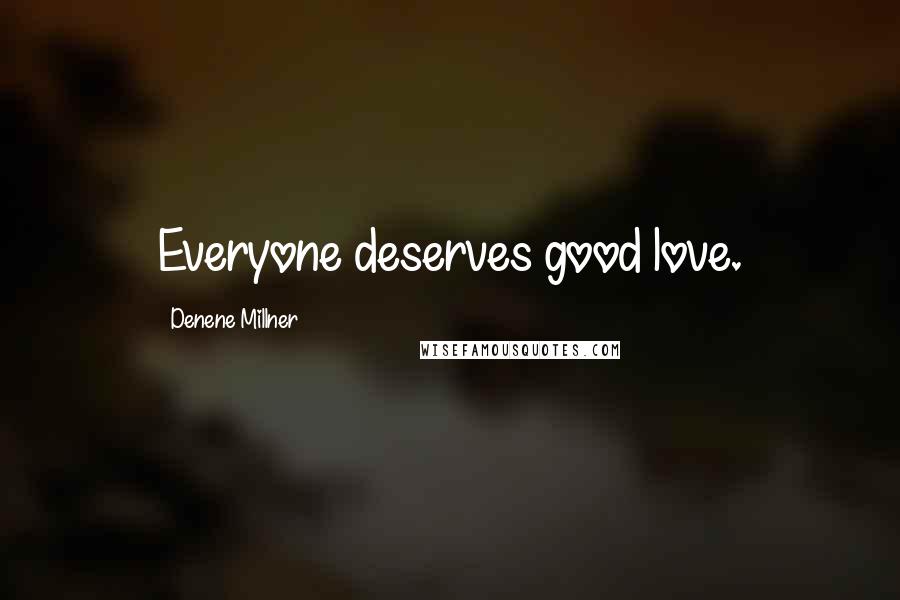 Denene Millner Quotes: Everyone deserves good love.