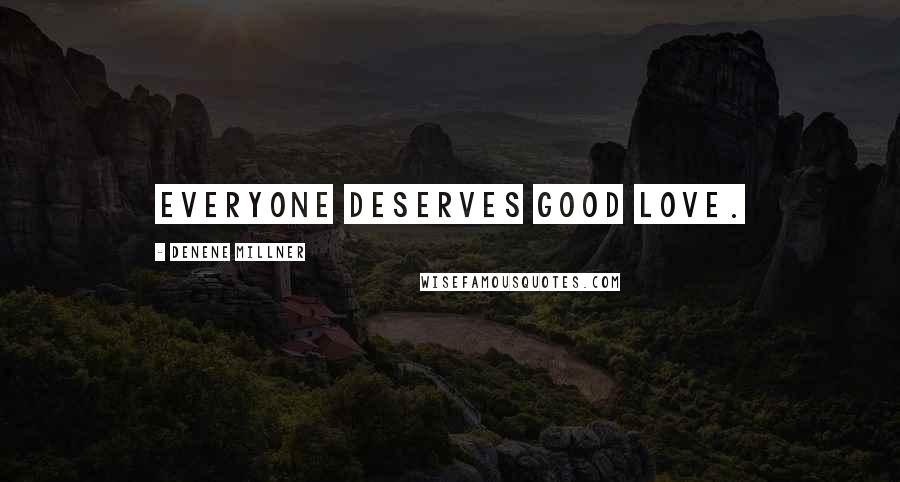 Denene Millner Quotes: Everyone deserves good love.