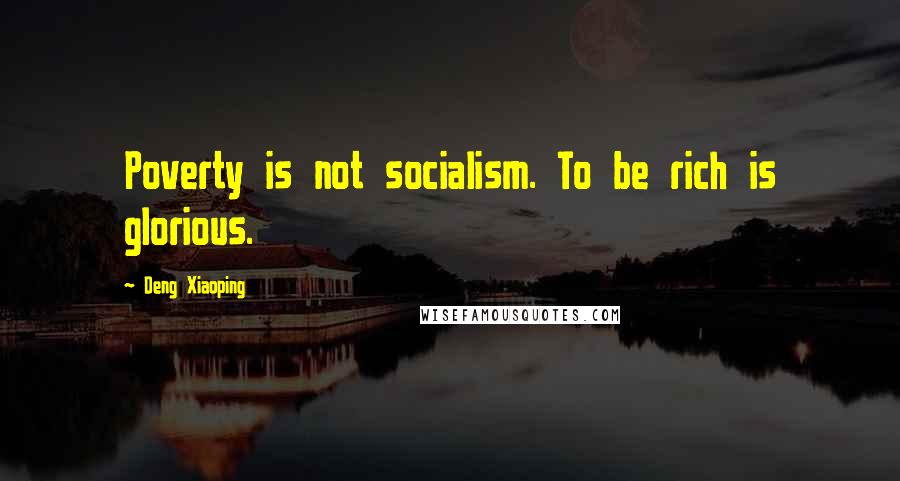 Deng Xiaoping Quotes: Poverty is not socialism. To be rich is glorious.