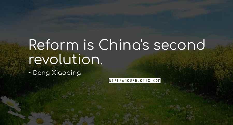 Deng Xiaoping Quotes: Reform is China's second revolution.