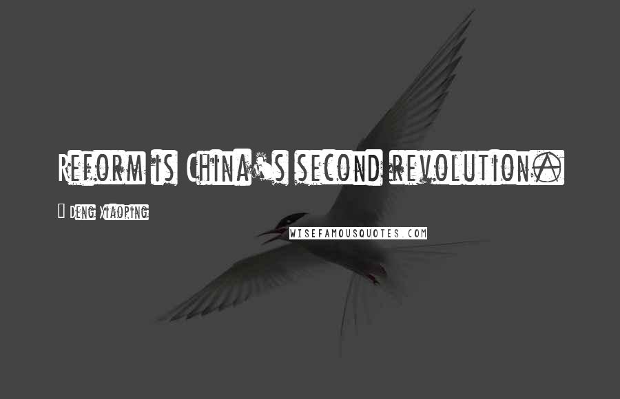 Deng Xiaoping Quotes: Reform is China's second revolution.