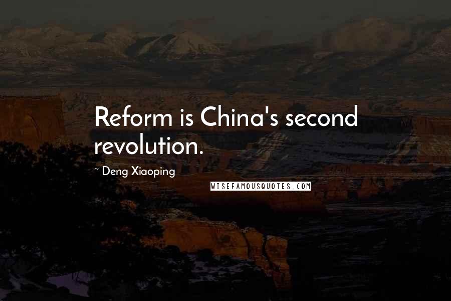 Deng Xiaoping Quotes: Reform is China's second revolution.
