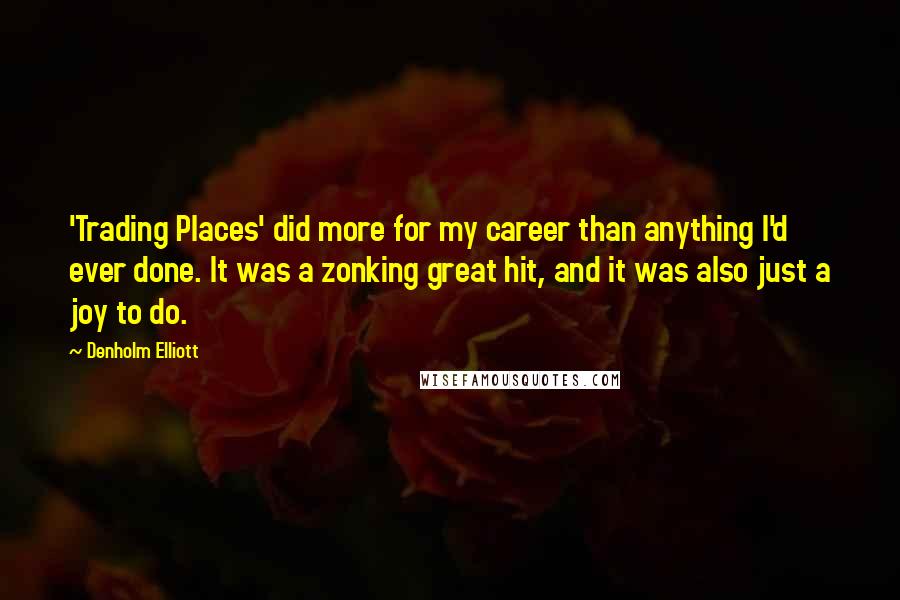 Denholm Elliott Quotes: 'Trading Places' did more for my career than anything I'd ever done. It was a zonking great hit, and it was also just a joy to do.