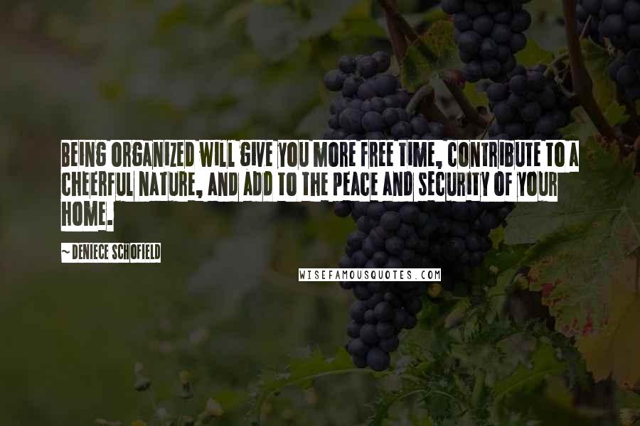 Deniece Schofield Quotes: Being organized will give you more free time, contribute to a cheerful nature, and add to the peace and security of your home.