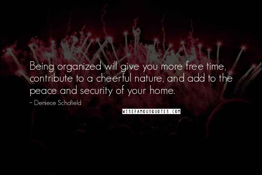 Deniece Schofield Quotes: Being organized will give you more free time, contribute to a cheerful nature, and add to the peace and security of your home.