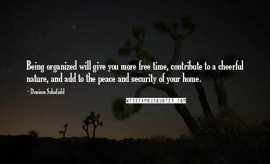 Deniece Schofield Quotes: Being organized will give you more free time, contribute to a cheerful nature, and add to the peace and security of your home.