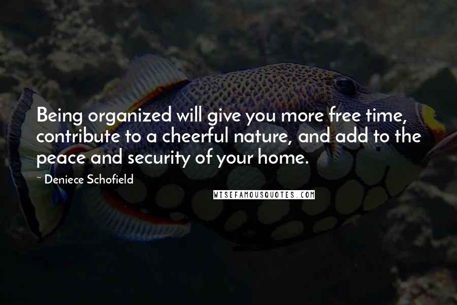 Deniece Schofield Quotes: Being organized will give you more free time, contribute to a cheerful nature, and add to the peace and security of your home.