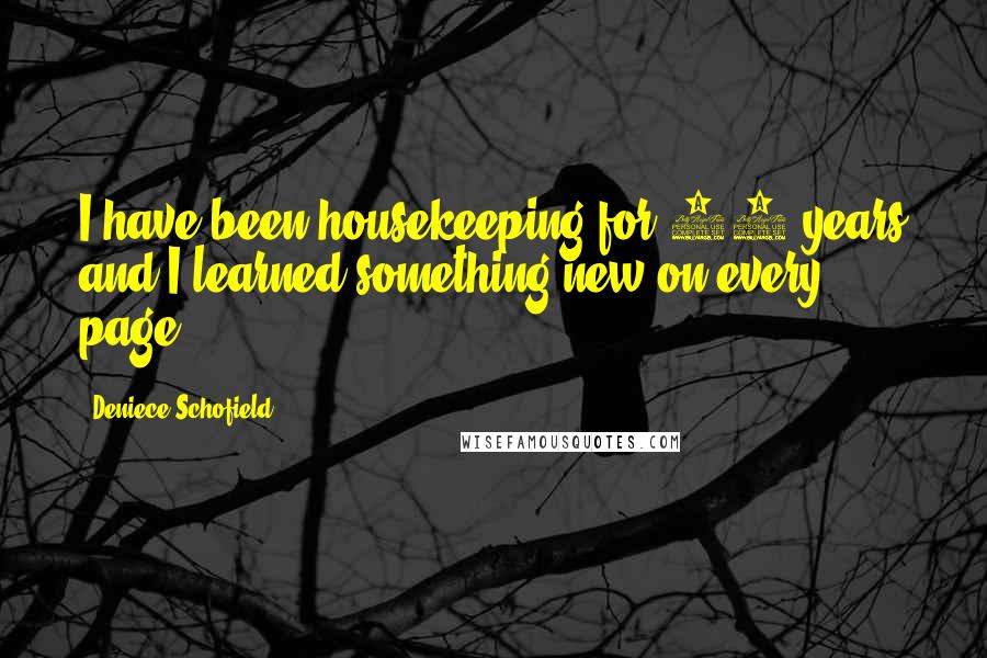 Deniece Schofield Quotes: I have been housekeeping for 31 years and I learned something new on every page!