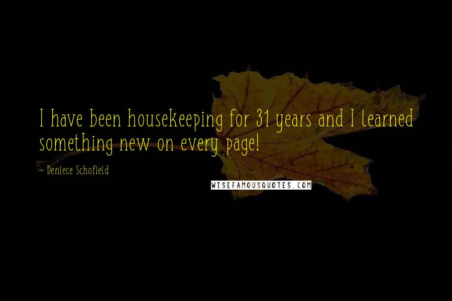Deniece Schofield Quotes: I have been housekeeping for 31 years and I learned something new on every page!