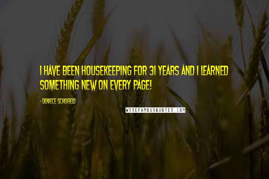 Deniece Schofield Quotes: I have been housekeeping for 31 years and I learned something new on every page!