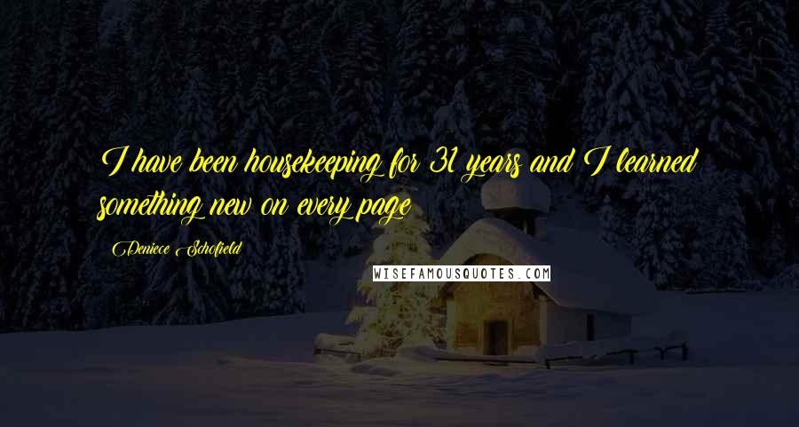 Deniece Schofield Quotes: I have been housekeeping for 31 years and I learned something new on every page!
