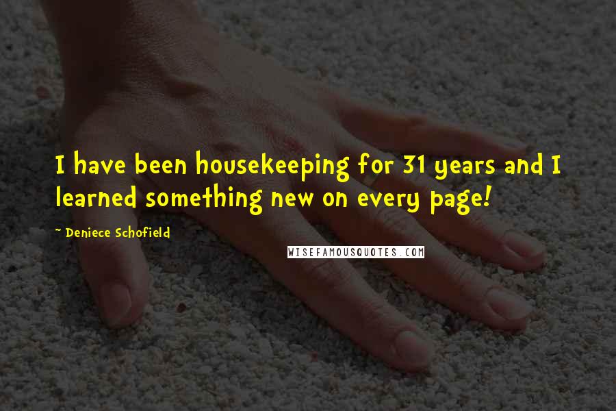 Deniece Schofield Quotes: I have been housekeeping for 31 years and I learned something new on every page!