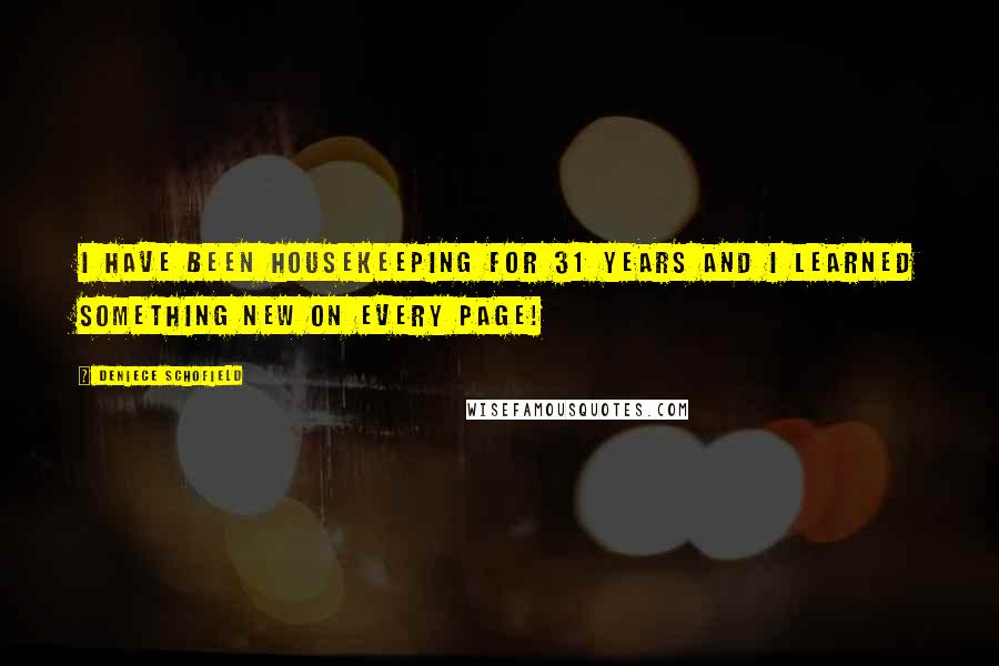 Deniece Schofield Quotes: I have been housekeeping for 31 years and I learned something new on every page!