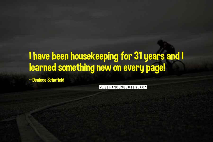 Deniece Schofield Quotes: I have been housekeeping for 31 years and I learned something new on every page!