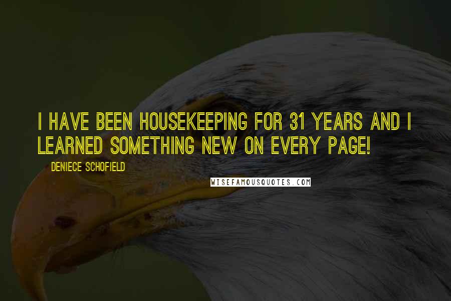 Deniece Schofield Quotes: I have been housekeeping for 31 years and I learned something new on every page!