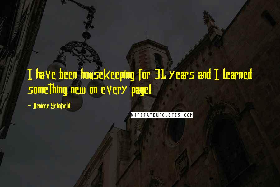 Deniece Schofield Quotes: I have been housekeeping for 31 years and I learned something new on every page!