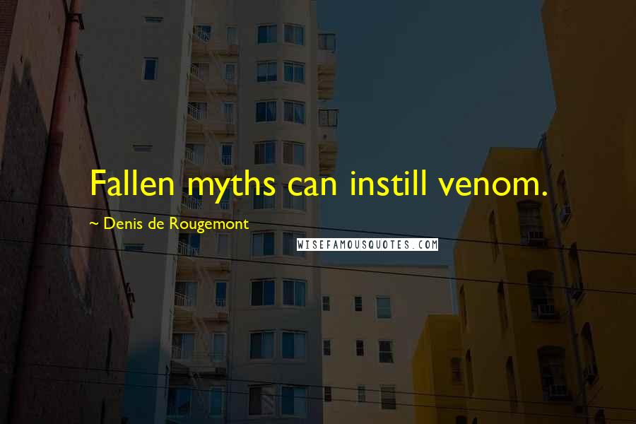 Denis De Rougemont Quotes: Fallen myths can instill venom.