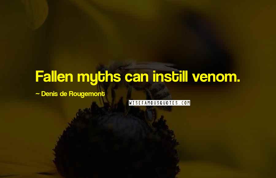 Denis De Rougemont Quotes: Fallen myths can instill venom.