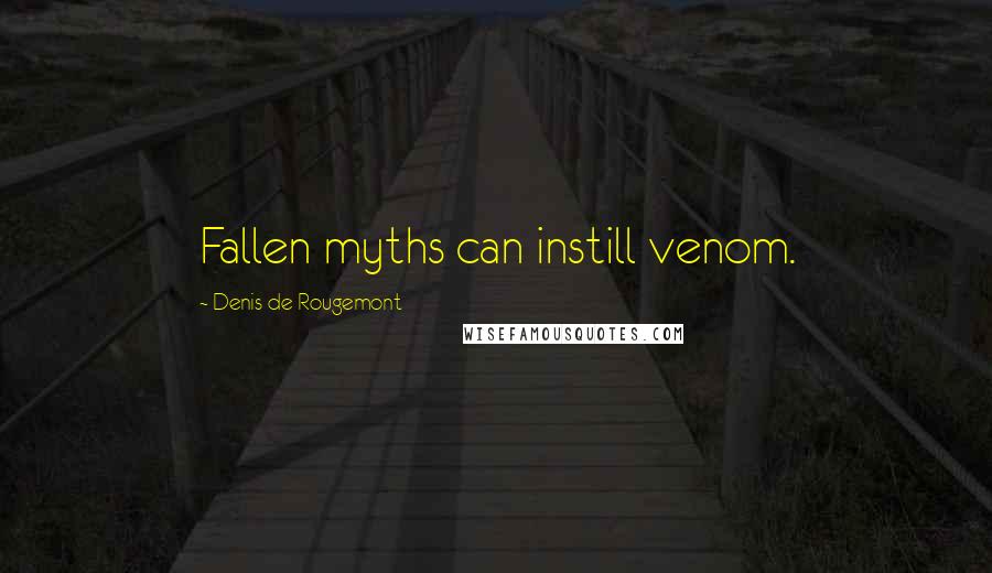 Denis De Rougemont Quotes: Fallen myths can instill venom.