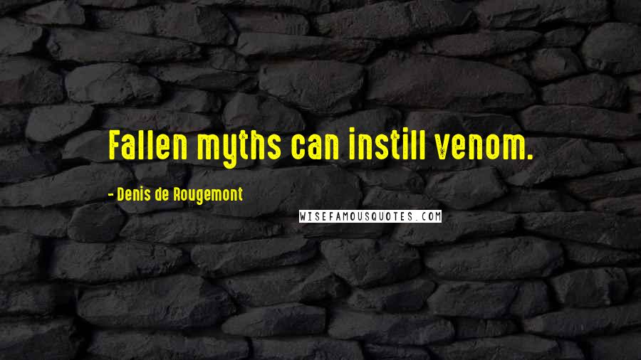 Denis De Rougemont Quotes: Fallen myths can instill venom.