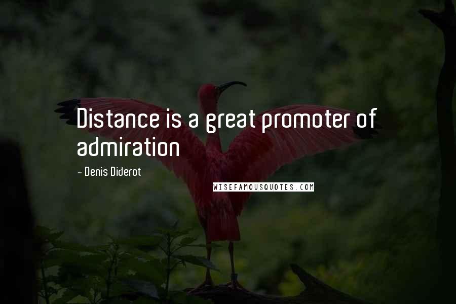 Denis Diderot Quotes: Distance is a great promoter of admiration