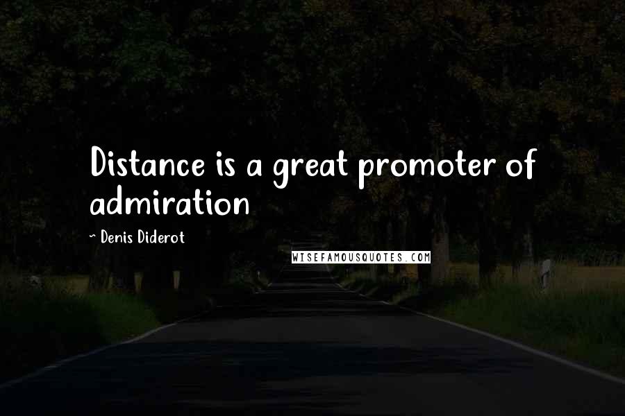 Denis Diderot Quotes: Distance is a great promoter of admiration