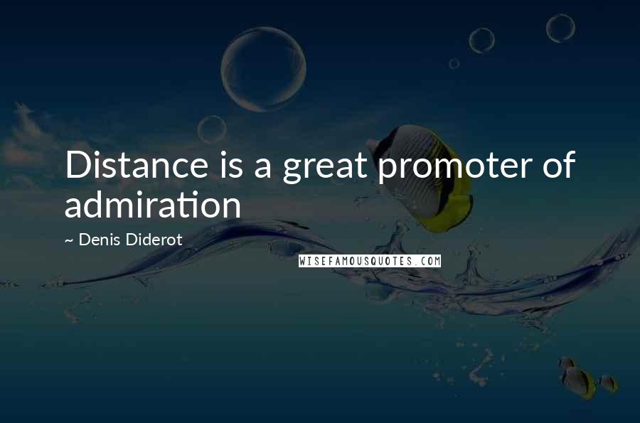 Denis Diderot Quotes: Distance is a great promoter of admiration