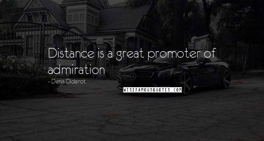 Denis Diderot Quotes: Distance is a great promoter of admiration