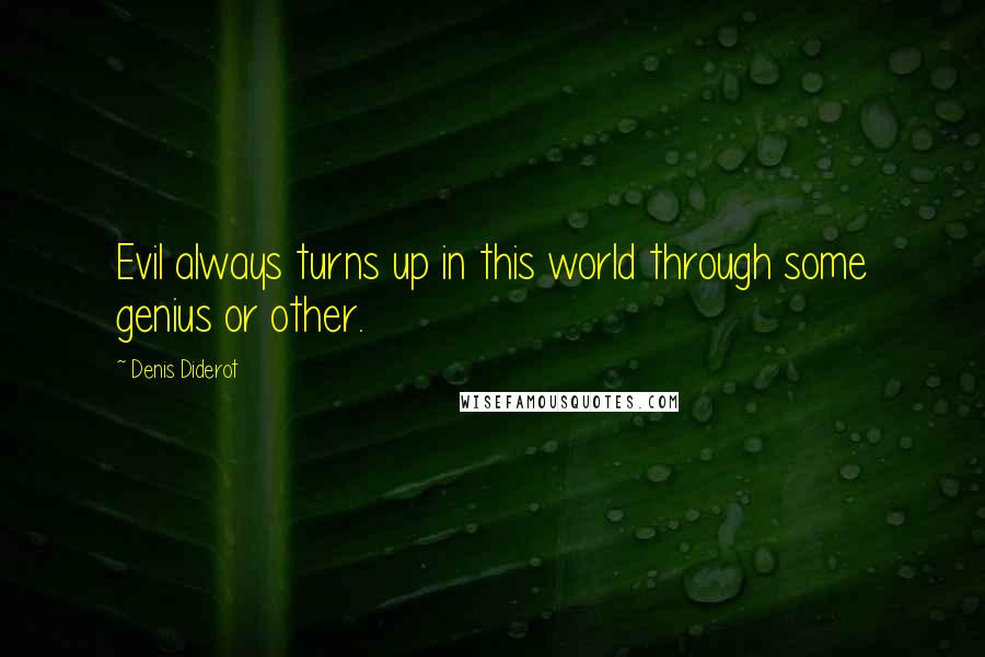 Denis Diderot Quotes: Evil always turns up in this world through some genius or other.