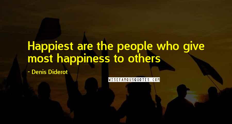 Denis Diderot Quotes: Happiest are the people who give most happiness to others