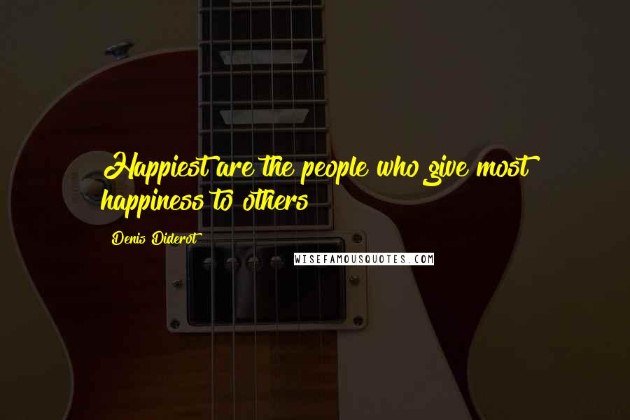 Denis Diderot Quotes: Happiest are the people who give most happiness to others