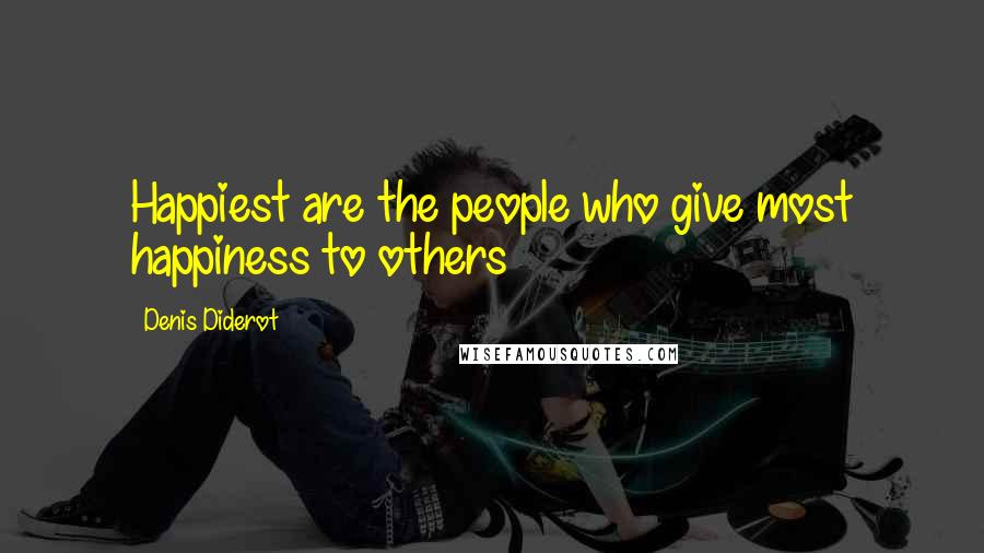 Denis Diderot Quotes: Happiest are the people who give most happiness to others