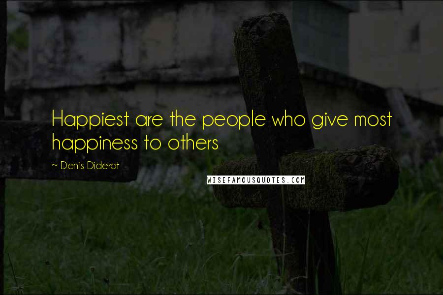 Denis Diderot Quotes: Happiest are the people who give most happiness to others