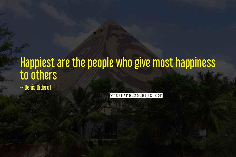 Denis Diderot Quotes: Happiest are the people who give most happiness to others