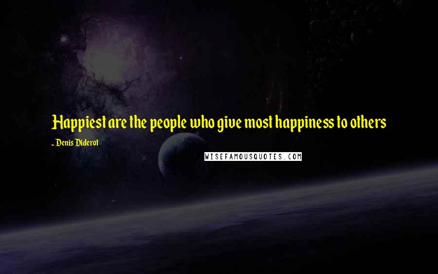Denis Diderot Quotes: Happiest are the people who give most happiness to others