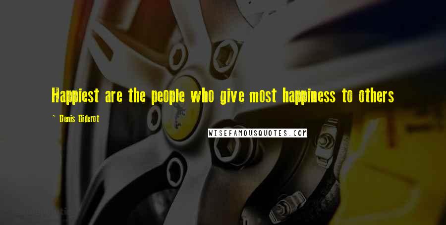 Denis Diderot Quotes: Happiest are the people who give most happiness to others