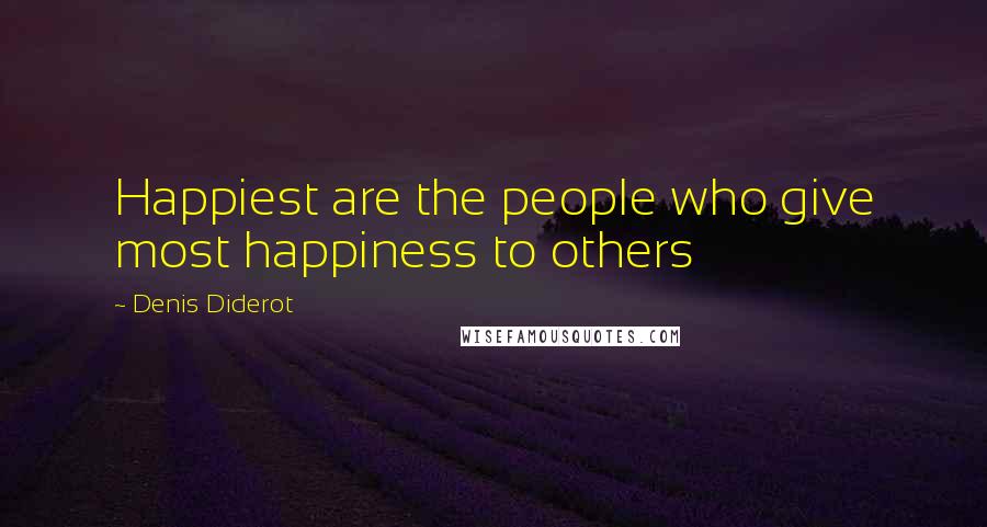 Denis Diderot Quotes: Happiest are the people who give most happiness to others