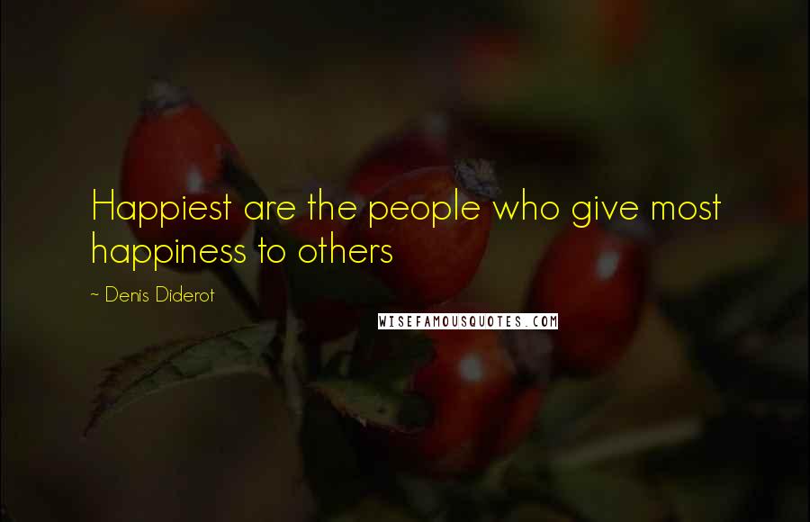 Denis Diderot Quotes: Happiest are the people who give most happiness to others