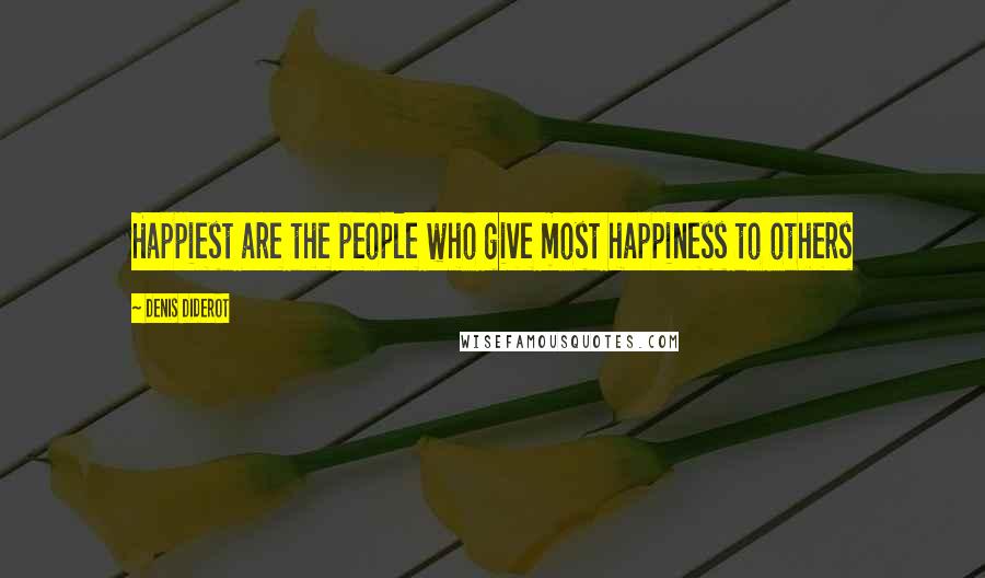 Denis Diderot Quotes: Happiest are the people who give most happiness to others